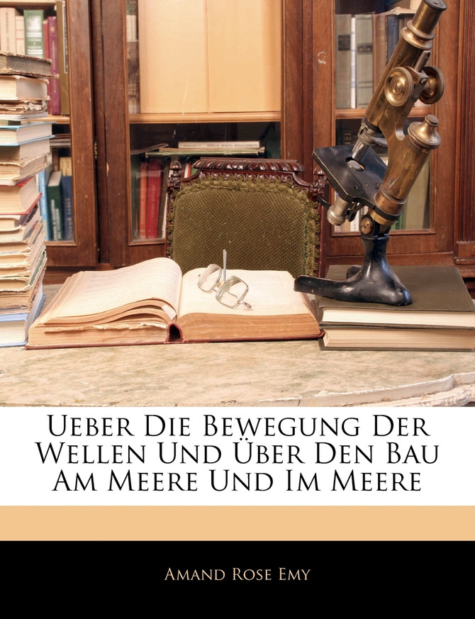 Ueber Die Bewegung Der Wellen Und Über Den Bau Am Meere Und Im Meere