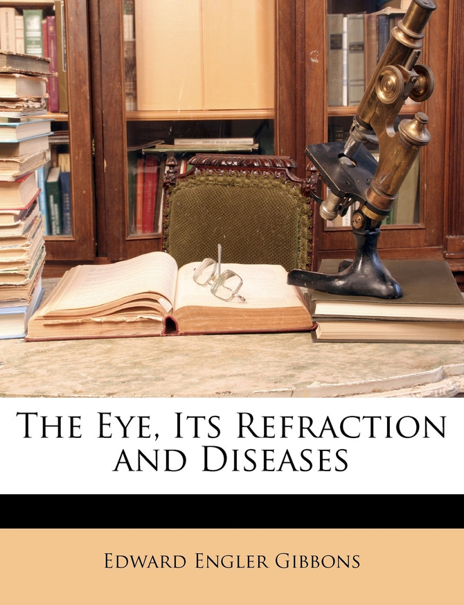 The Eye, Its Refraction and Diseases