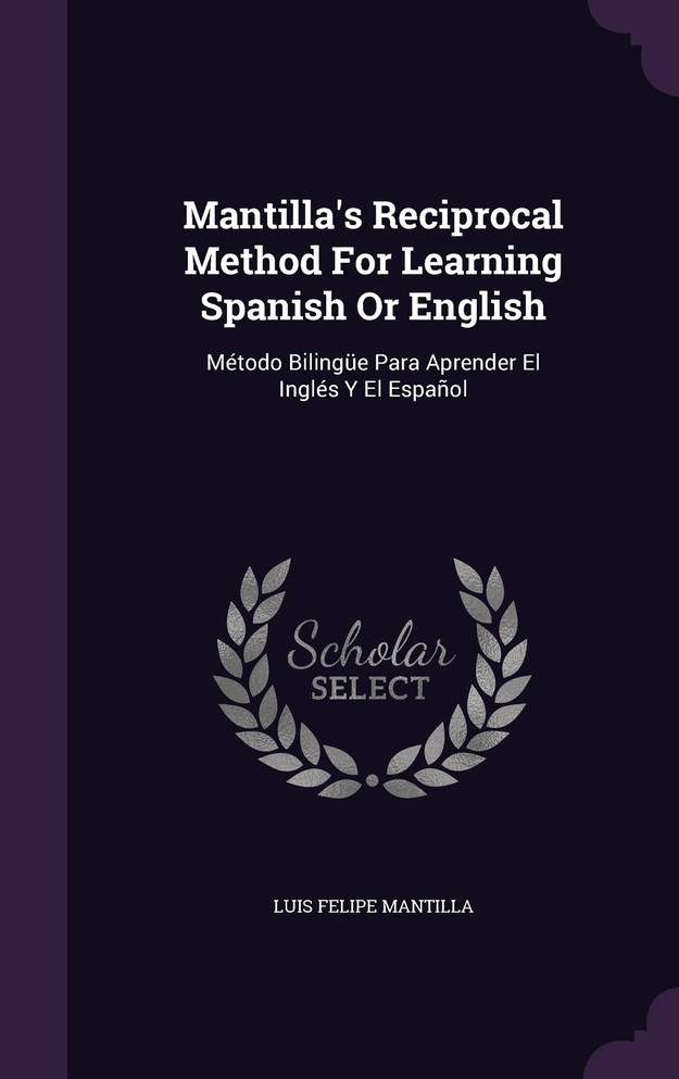 Mantilla's Reciprocal Method For Learning Spanish Or English