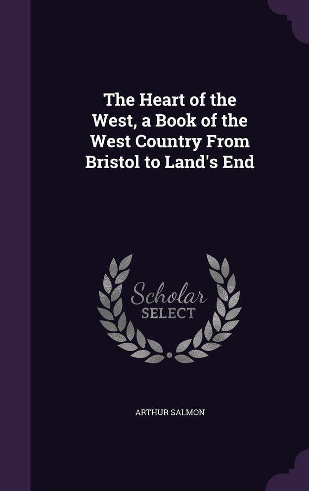 The Heart of the West, a Book of the West Country From Bristol to Land's End