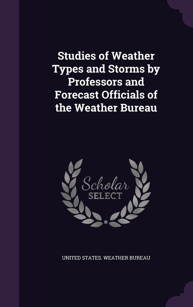 Studies of Weather Types and Storms by Professors and Forecast Officials of the Weather Bureau
