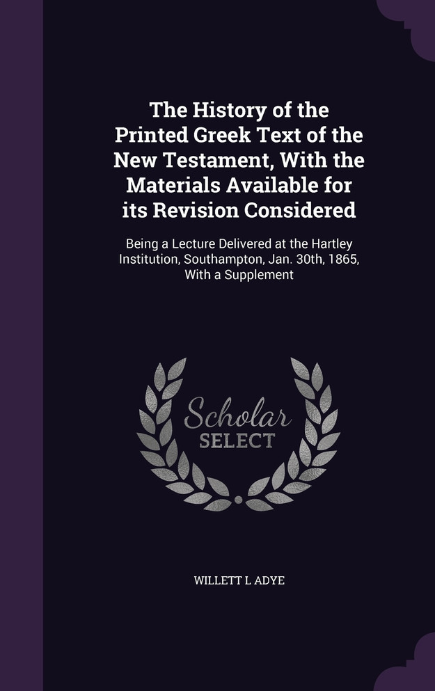 The History of the Printed Greek Text of the New Testament, With the Materials Available for its Revision Considered