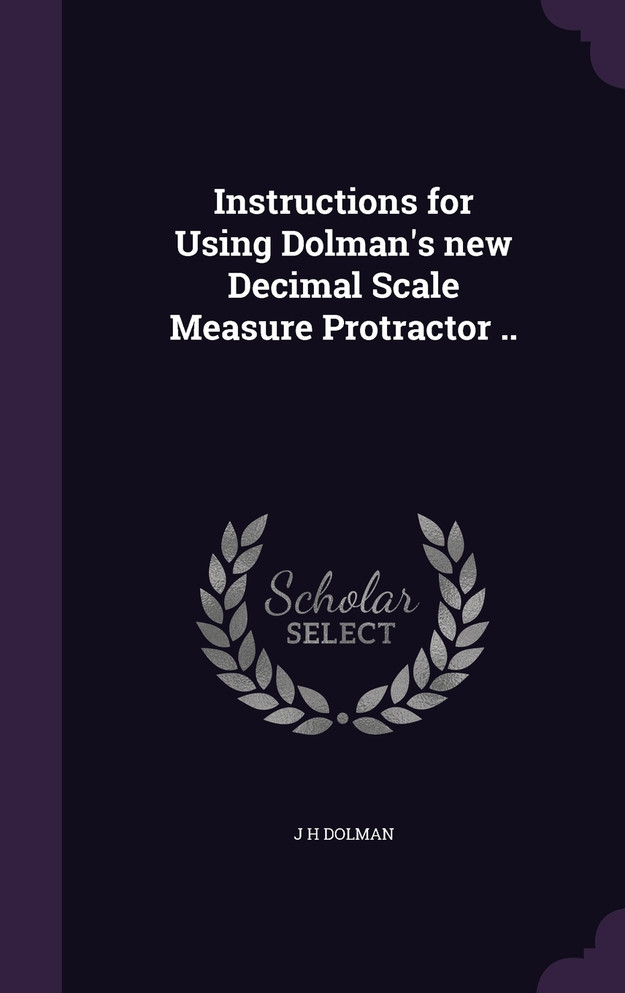 Instructions for Using Dolman's new Decimal Scale Measure Protractor ..