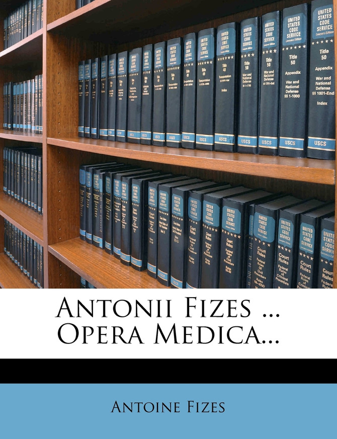 Antonii Fizes ... Opera Medica...