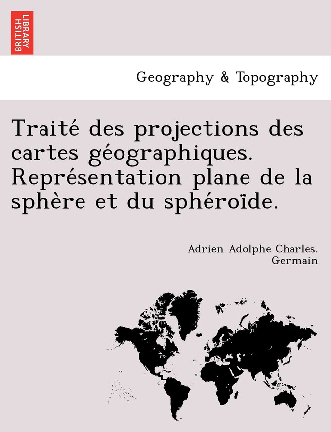 Traité des projections des cartes géographiques. Représentation plane de la sphère et du sphéroïde.