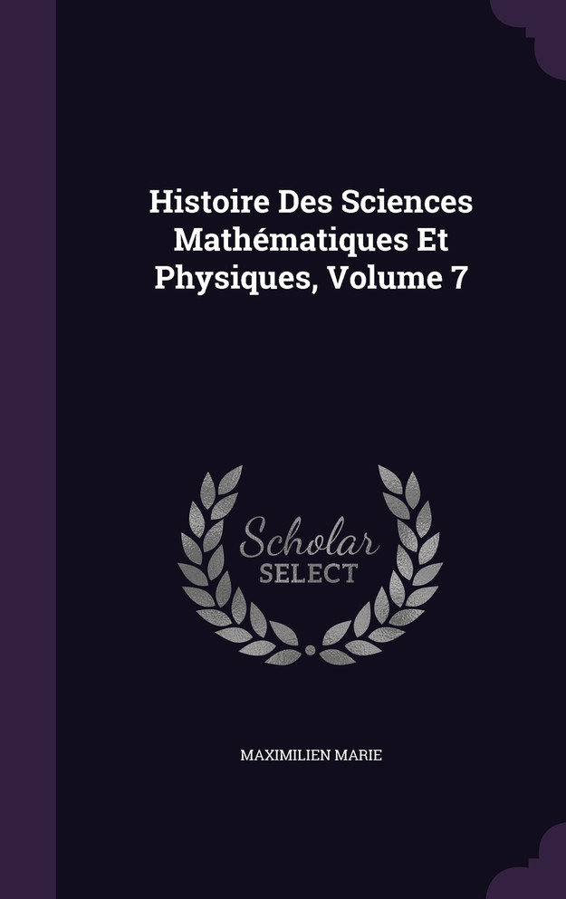 Histoire Des Sciences Mathématiques Et Physiques, Volume 7