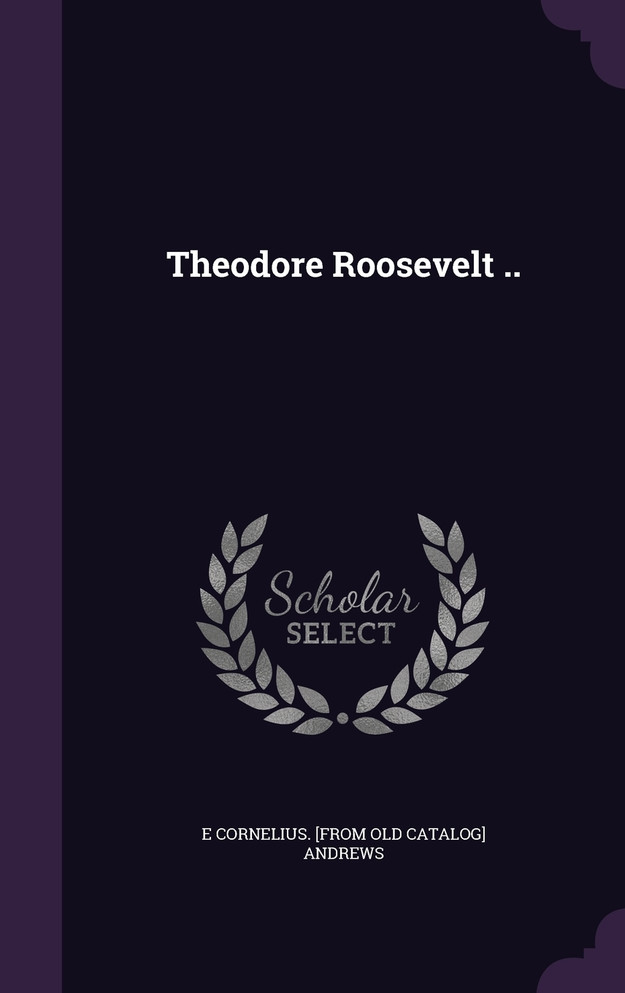 Theodore Roosevelt ..