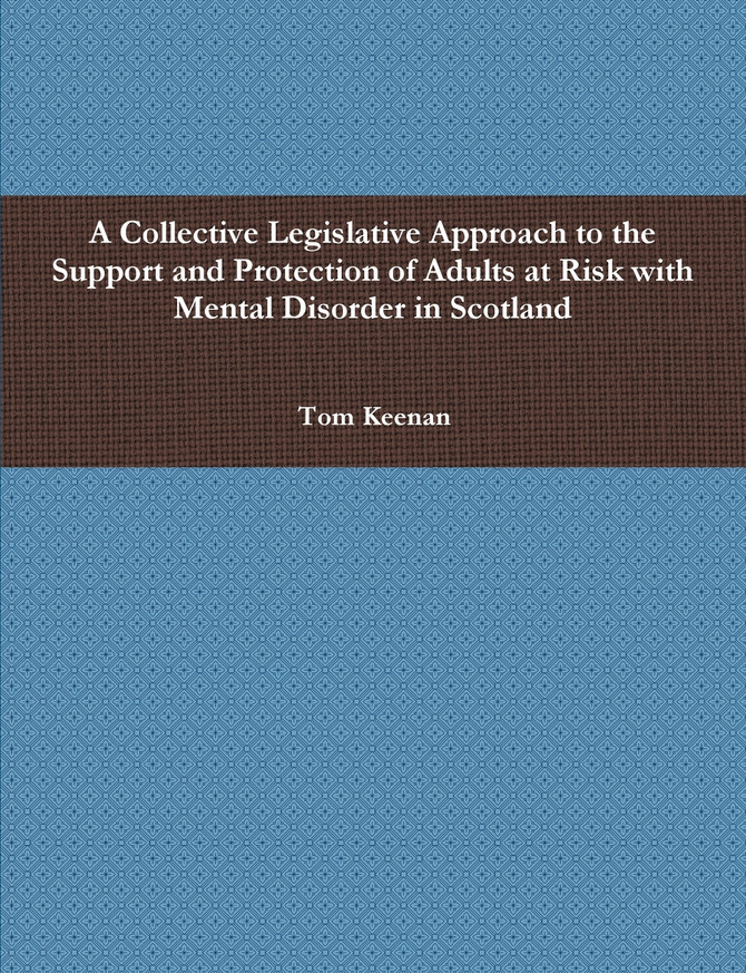 A Collective Legislative Approach to the Support and Protection of Adults at Risk with Mental Disorder in Scotland
