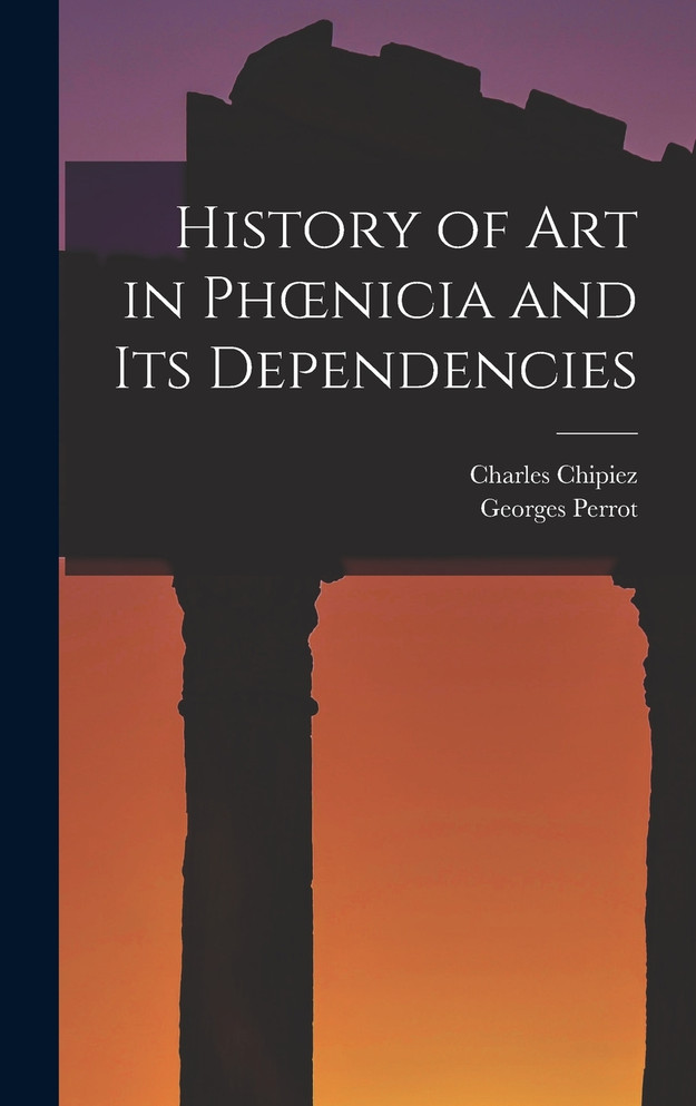 History of Art in Phœnicia and Its Dependencies