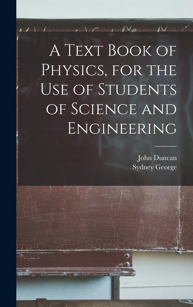 A Text Book of Physics, for the Use of Students of Science and Engineering