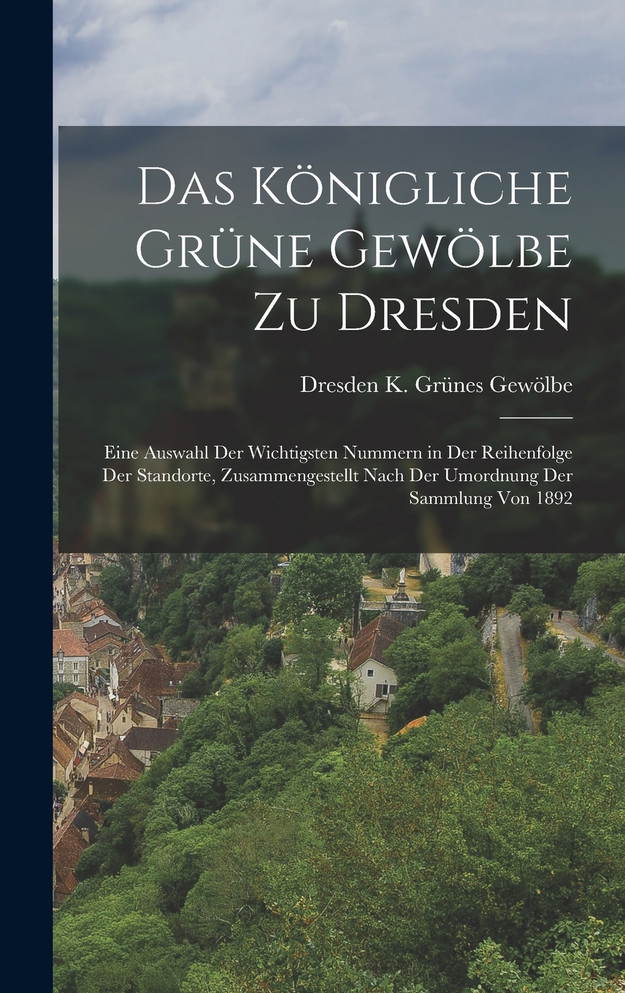 Das Königliche Grüne Gewölbe Zu Dresden
