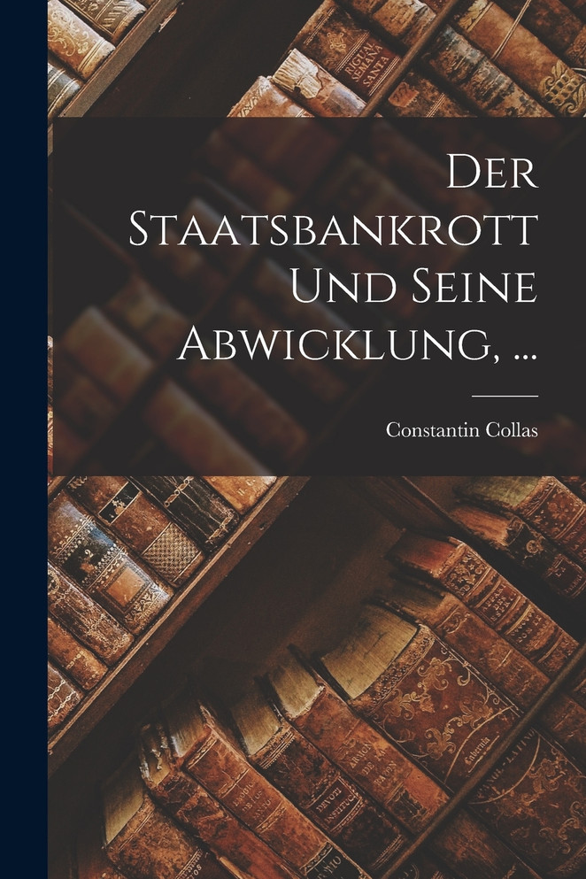 Der Staatsbankrott Und Seine Abwicklung, ...
