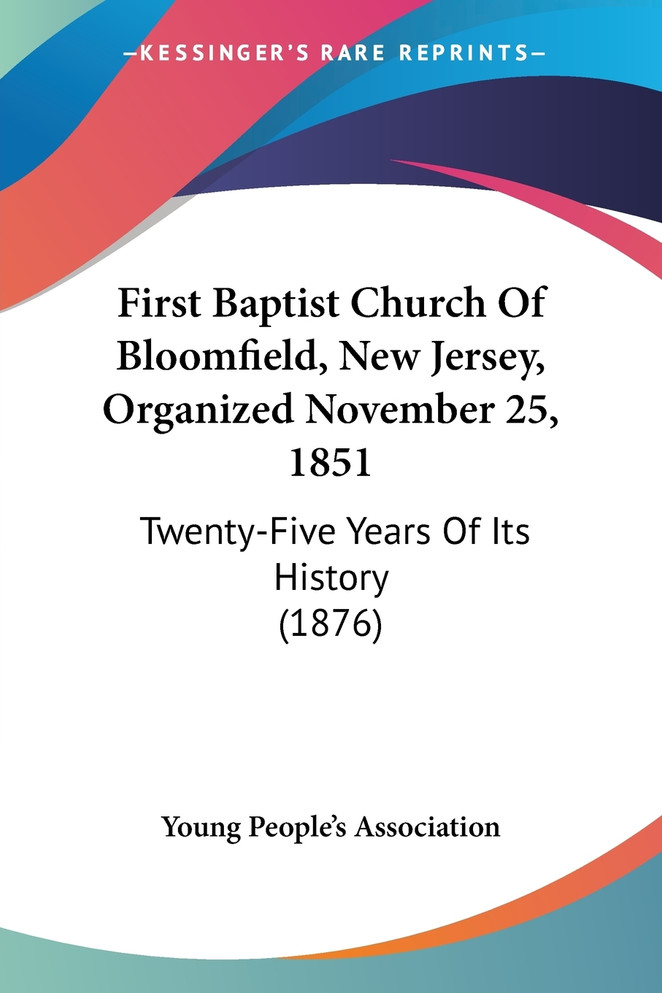 First Baptist Church Of Bloomfield, New Jersey, Organized November 25, 1851
