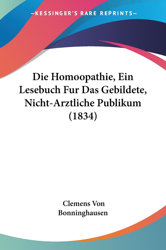 Die Homoopathie, Ein Lesebuch Fur Das Gebildete, Nicht-Arztliche Publikum (1834)
