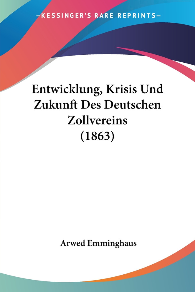 Entwicklung, Krisis Und Zukunft Des Deutschen Zollvereins (1863)