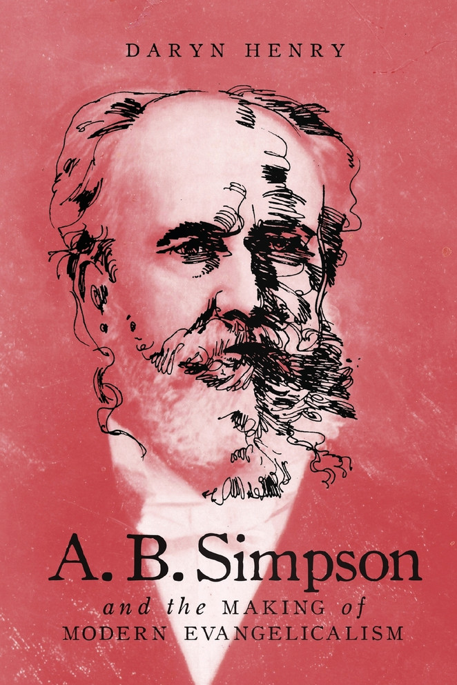 A.B. Simpson and the Making of Modern Evangelicalism