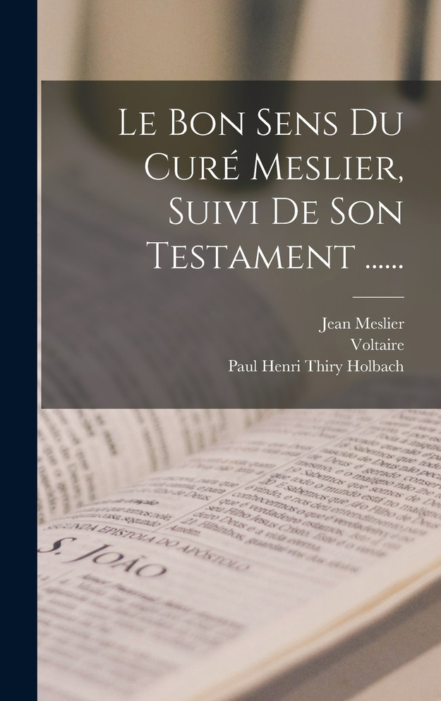 Le Bon Sens Du Curé Meslier, Suivi De Son Testament ......