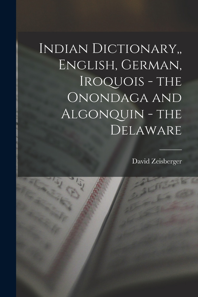 Indian Dictionary,, English, German, Iroquois - the Onondaga and Algonquin - the Delaware