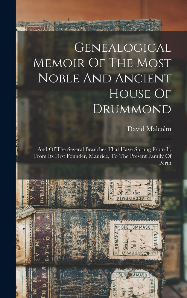 Genealogical Memoir Of The Most Noble And Ancient House Of Drummond