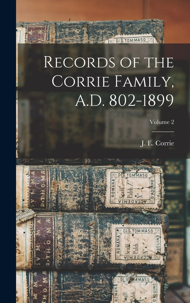 Records of the Corrie Family, A.D. 802-1899; Volume 2