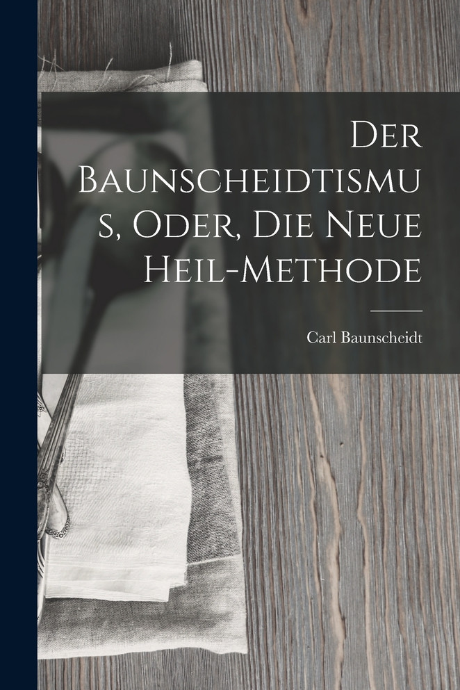 Der Baunscheidtismus, Oder, Die Neue Heil-Methode