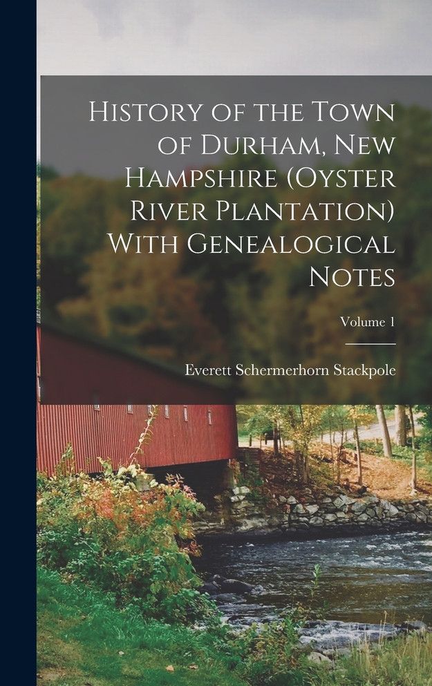 History of the Town of Durham, New Hampshire (Oyster River Plantation) With Genealogical Notes; Volume 1