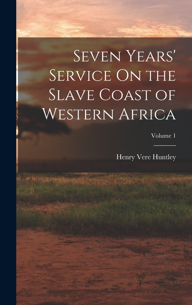 Seven Years' Service On the Slave Coast of Western Africa; Volume 1