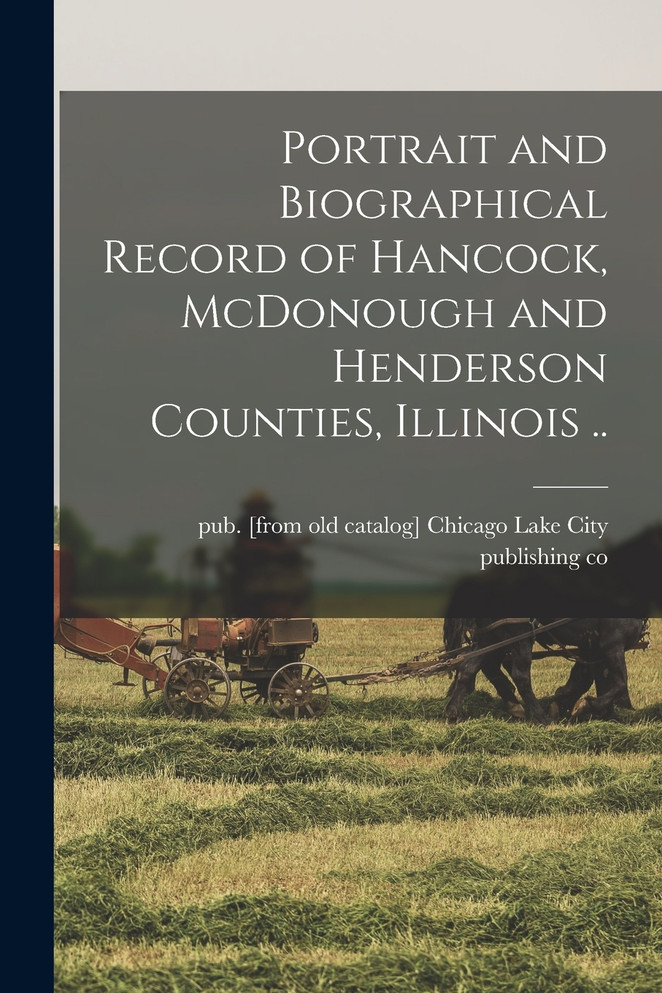Portrait and Biographical Record of Hancock, McDonough and Henderson Counties, Illinois ..