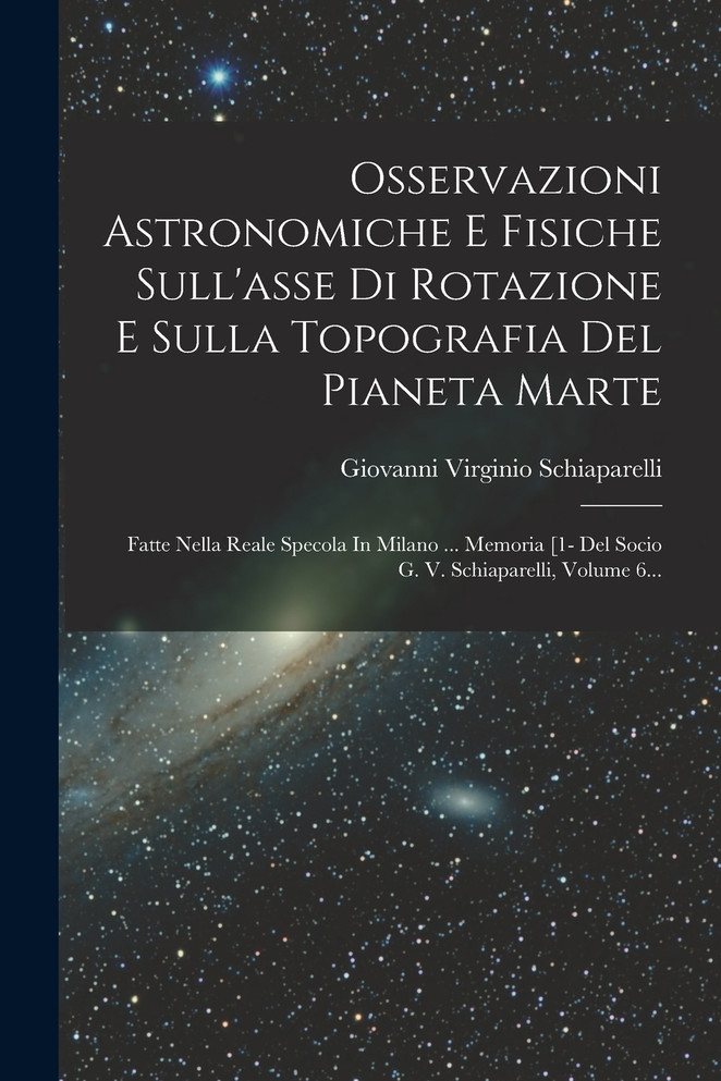 Osservazioni Astronomiche E Fisiche Sull'asse Di Rotazione E Sulla Topografia Del Pianeta Marte