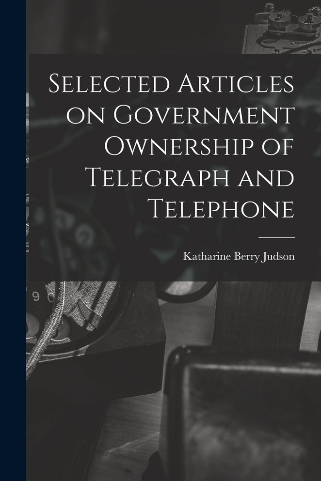 Selected Articles on Government Ownership of Telegraph and Telephone