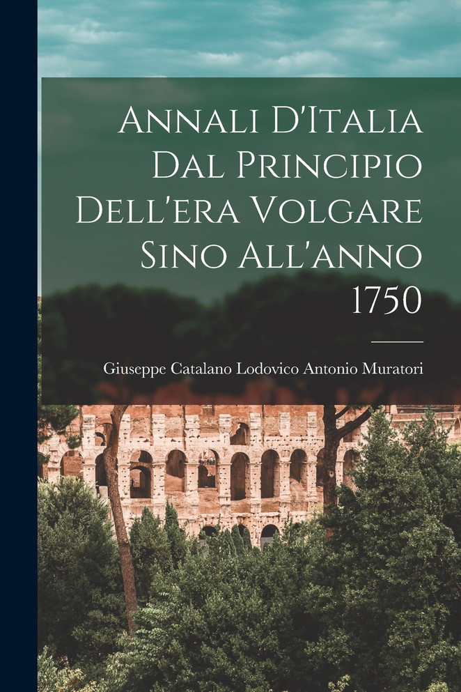 Annali D'Italia dal Principio Dell'era Volgare Sino All'anno 1750