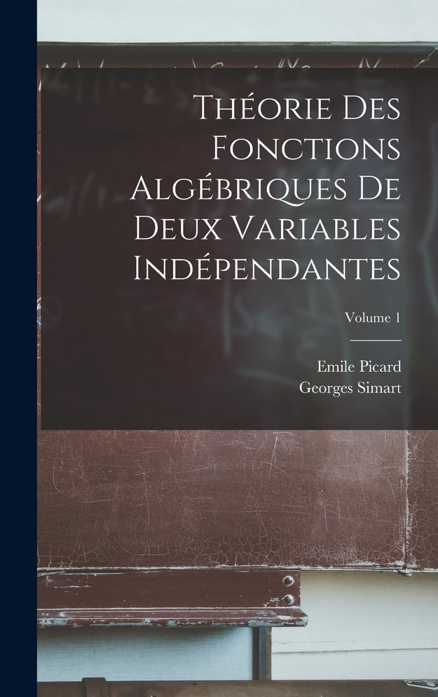 Théorie Des Fonctions Algébriques De Deux Variables Indépendantes; Volume 1