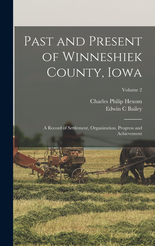 Past and Present of Winneshiek County, Iowa; a Record of Settlement, Organization, Progress and Achievement; Volume 2