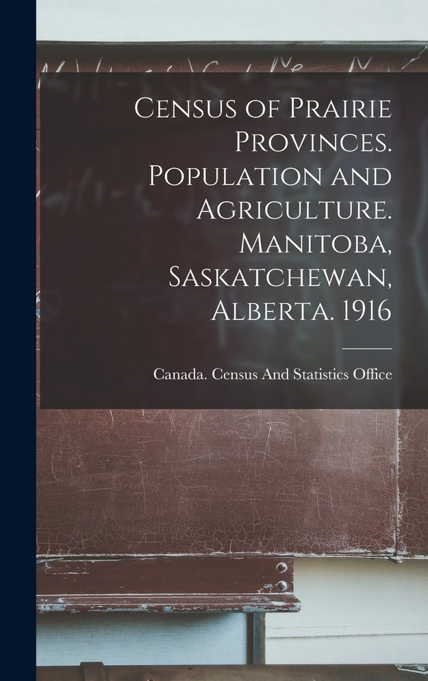 Census of Prairie Provinces. Population and Agriculture. Manitoba, Saskatchewan, Alberta. 1916
