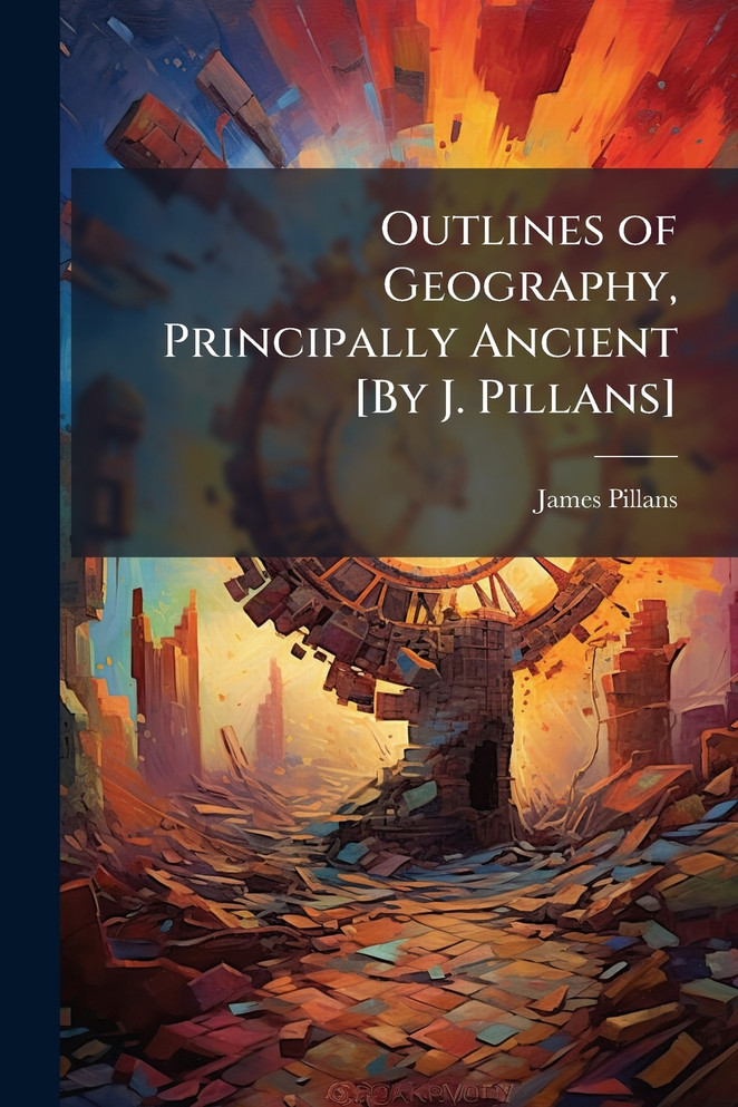 Outlines of Geography, Principally Ancient [By J. Pillans]