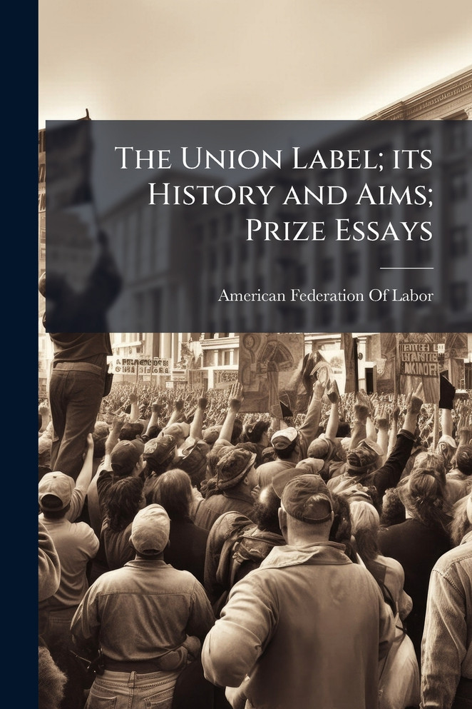 The Union Label; its History and Aims; Prize Essays