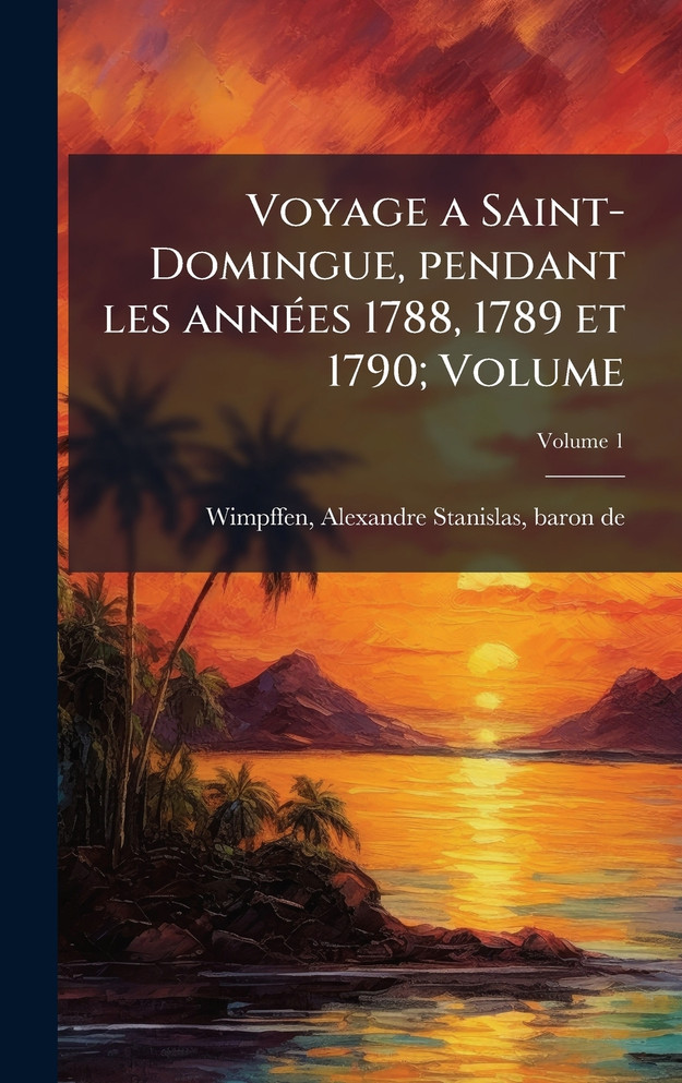 Voyage a Saint-Domingue, pendant les annÃ©es 1788, 1789 et 1790; Volume