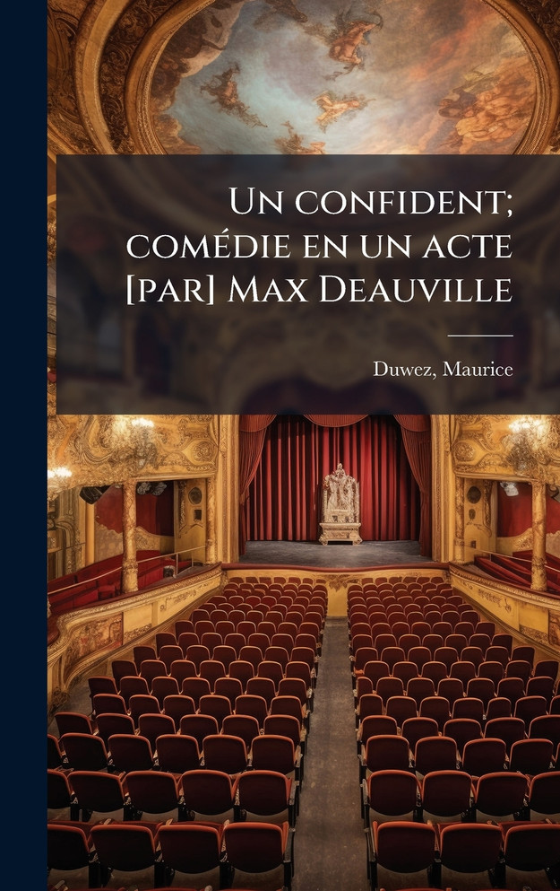 Un confident; comÃ©die en un acte [par] Max Deauville