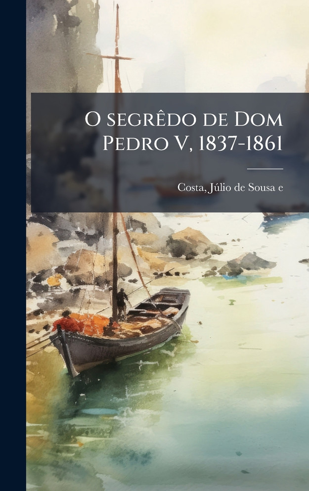 O segrÃªdo de Dom Pedro V, 1837-1861
