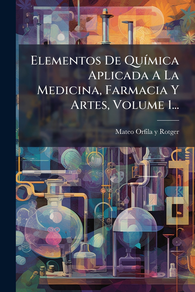 Elementos De QuÃ­mica Aplicada A La Medicina, Farmacia Y Artes, Volume 1...