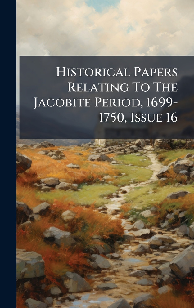 Historical Papers Relating To The Jacobite Period, 1699-1750, Issue 16