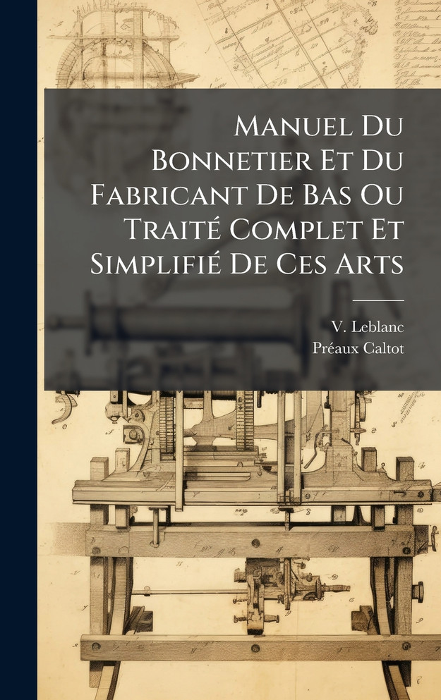 Manuel Du Bonnetier Et Du Fabricant De Bas Ou TraitÃ© Complet Et SimplifiÃ© De Ces Arts