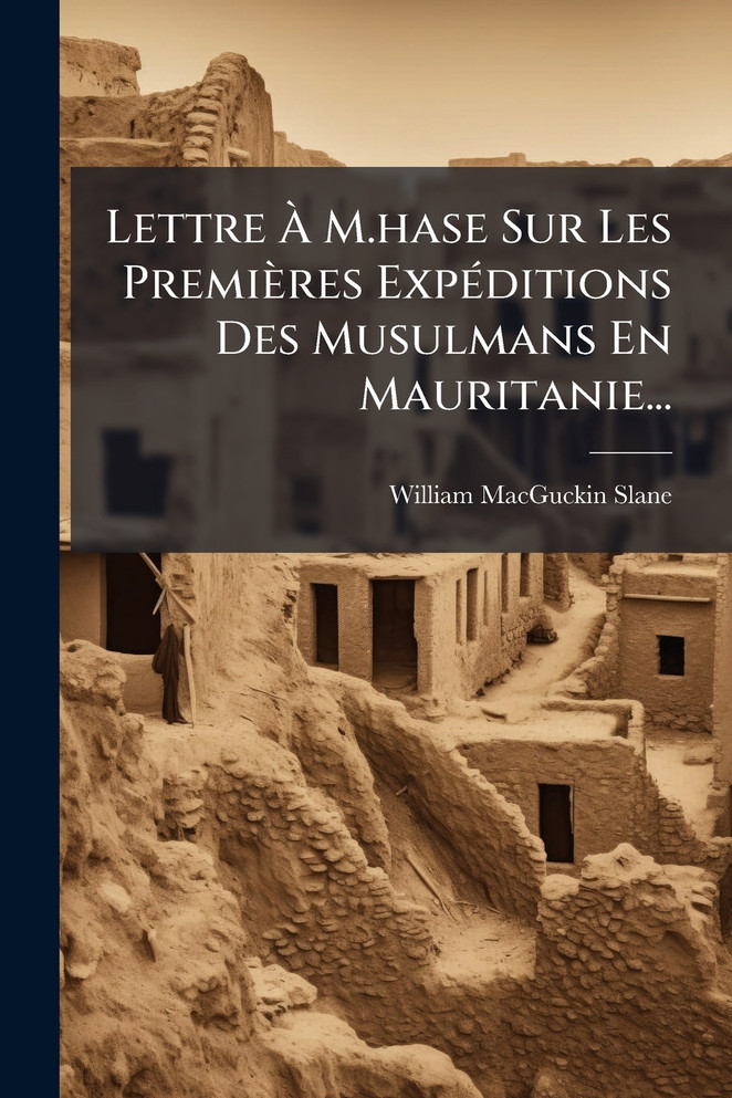 Lettre Ã M.hase Sur Les PremiÃ¨res ExpÃ©ditions Des Musulmans En Mauritanie...