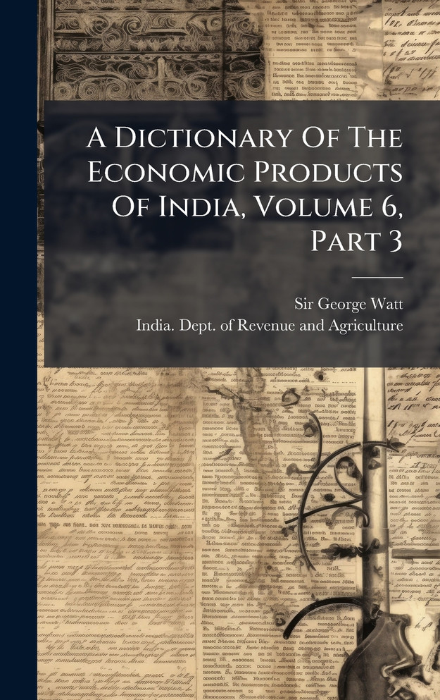 A Dictionary Of The Economic Products Of India, Volume 6, Part 3
