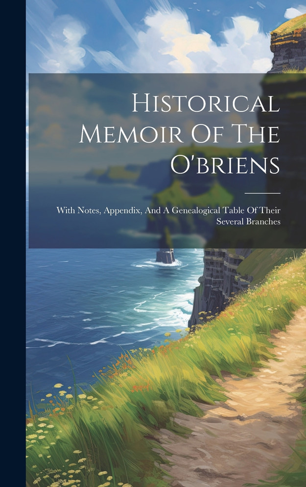 Historical Memoir Of The O'briens : With Notes, Appendix, And A Genealogical Table Of Their Several Branches by Anonymous (Hardcover)