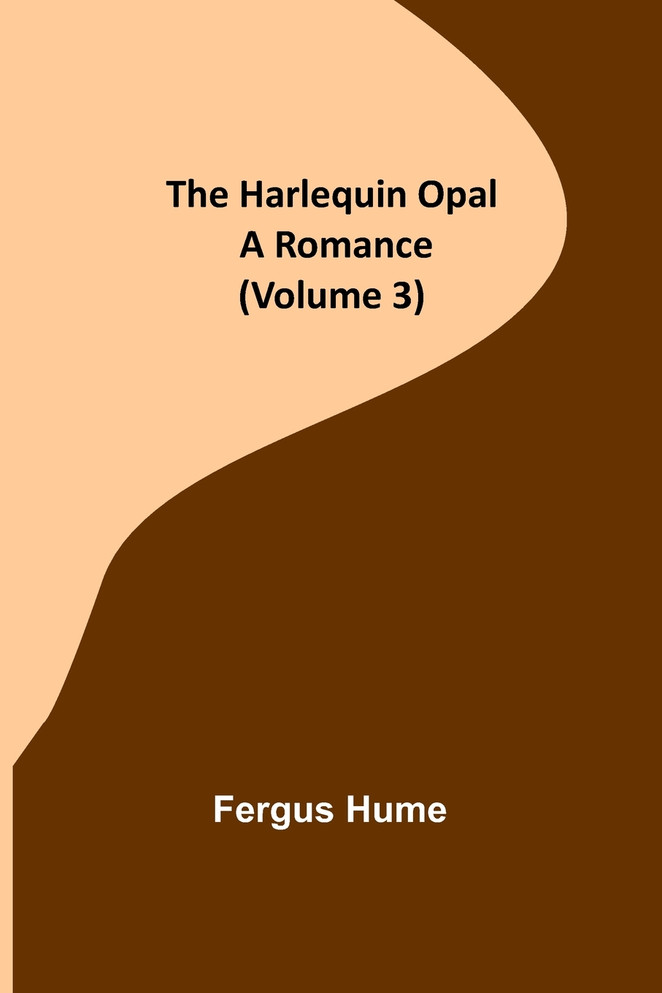 The Harlequin Opal : A Romance (Volume 3) by Fergus Hume (Paperback)