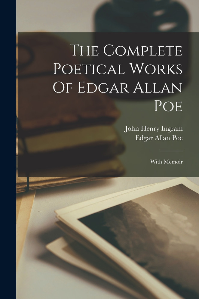 The Complete Poetical Works Of Edgar Allan Poe : With Memoir by Edgar Allan Poe (Paperback)