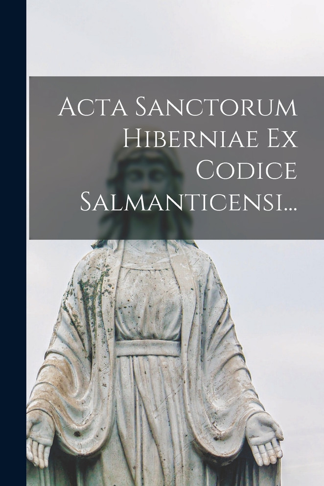 Acta Sanctorum Hiberniae Ex Codice Salmanticensi... by Anonymous (Paperback)