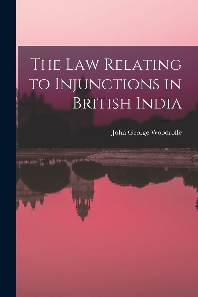 The law Relating to Injunctions in British India by John George Woodroffe (Paperback)