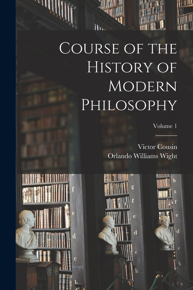 Course of the History of Modern Philosophy; Volume 1 by Orlando Williams Wight (Paperback)
